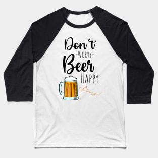 Don't Worry Beer Happy Baseball T-Shirt